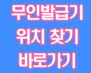 무인발급기 주말 시간 위치 찾기 바로가기
