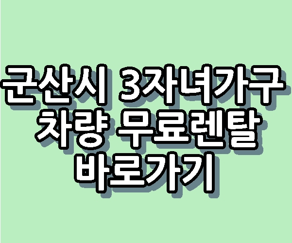 군산시 3자녀가구 차량 무료렌탈 지원 바로가기