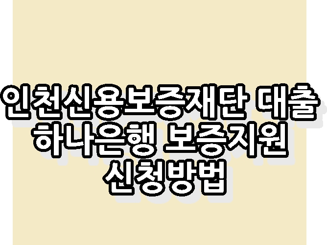 인천신용보증재단 대출 하나은행 보증지원 신청방법
