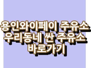 용인와이페이 주유소 최저가 우리동네 싼 주유소 바로가기